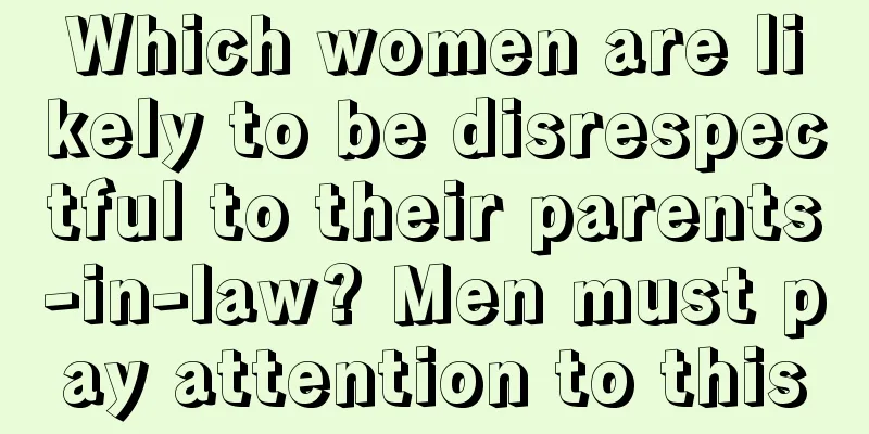 Which women are likely to be disrespectful to their parents-in-law? Men must pay attention to this
