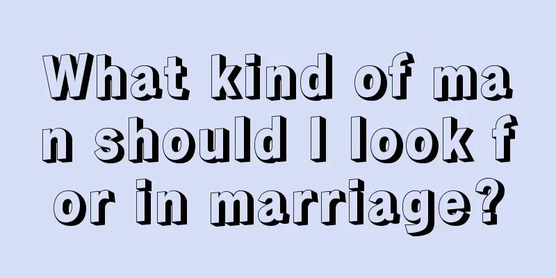 What kind of man should I look for in marriage?