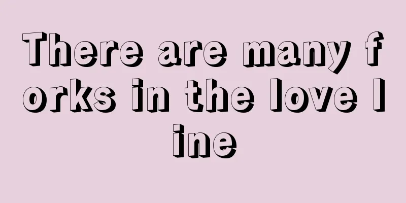 There are many forks in the love line