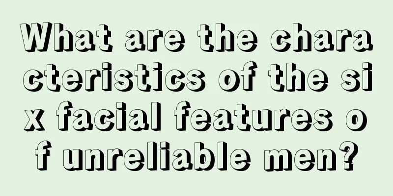 What are the characteristics of the six facial features of unreliable men?