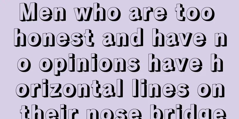 Men who are too honest and have no opinions have horizontal lines on their nose bridge