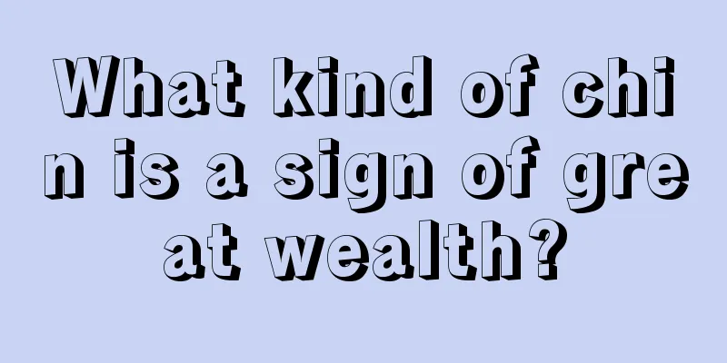 What kind of chin is a sign of great wealth?