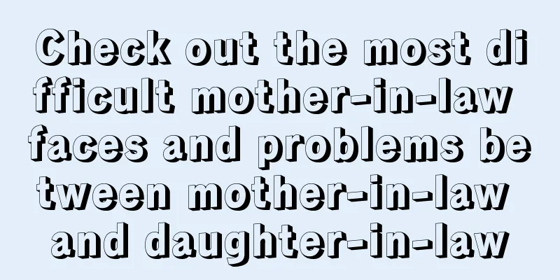 Check out the most difficult mother-in-law faces and problems between mother-in-law and daughter-in-law