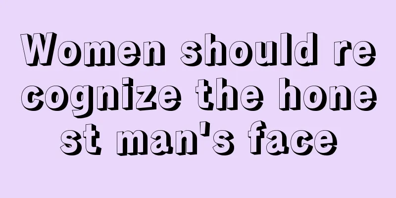 Women should recognize the honest man's face