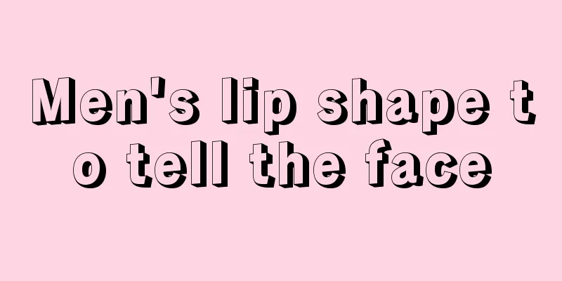 Men's lip shape to tell the face