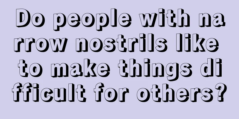 Do people with narrow nostrils like to make things difficult for others?