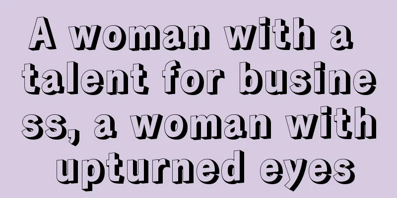 A woman with a talent for business, a woman with upturned eyes