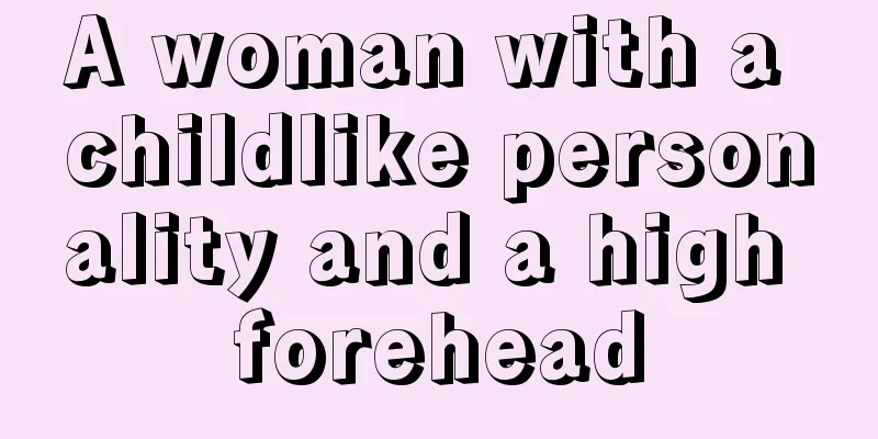 A woman with a childlike personality and a high forehead