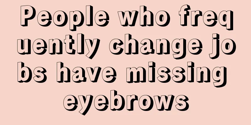 People who frequently change jobs have missing eyebrows