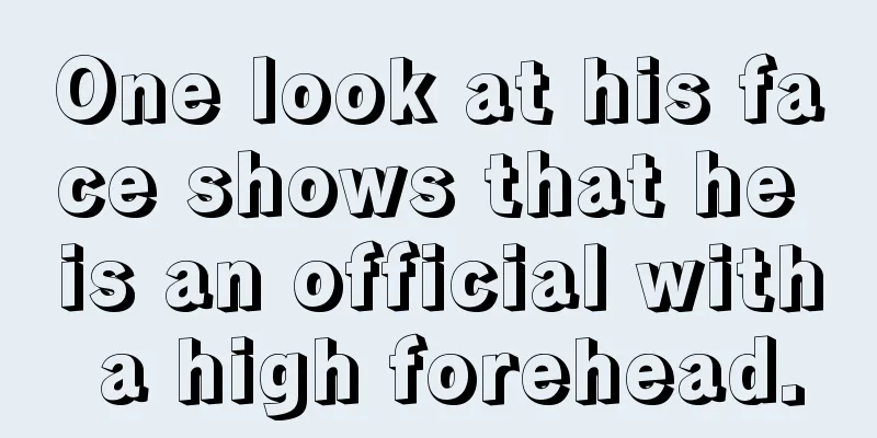 One look at his face shows that he is an official with a high forehead.