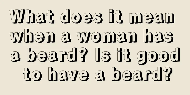 What does it mean when a woman has a beard? Is it good to have a beard?