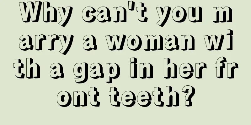 Why can't you marry a woman with a gap in her front teeth?