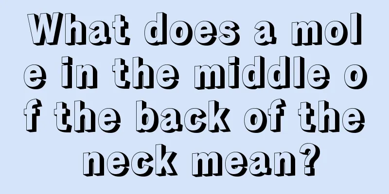 What does a mole in the middle of the back of the neck mean?