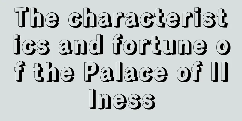 The characteristics and fortune of the Palace of Illness