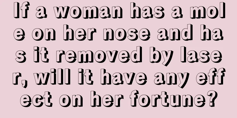 If a woman has a mole on her nose and has it removed by laser, will it have any effect on her fortune?