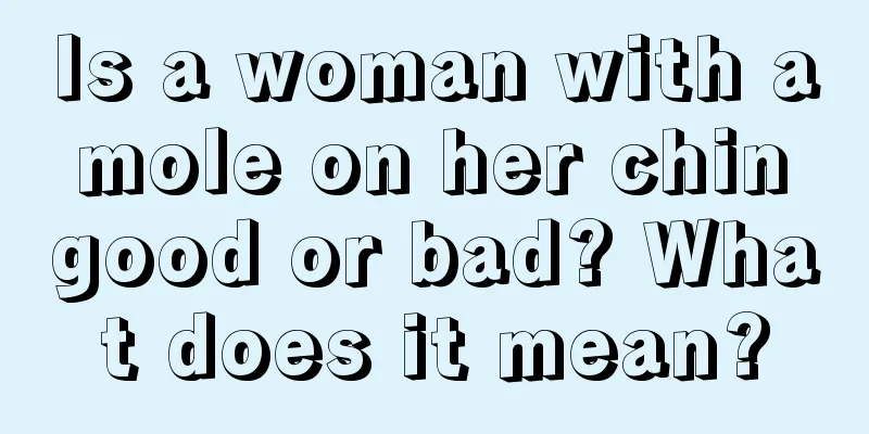 Is a woman with a mole on her chin good or bad? What does it mean?