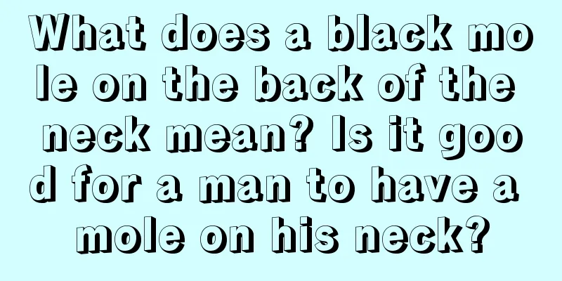 What does a black mole on the back of the neck mean? Is it good for a man to have a mole on his neck?