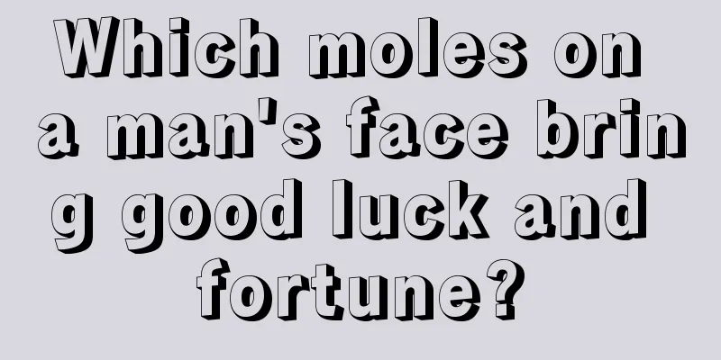 Which moles on a man's face bring good luck and fortune?
