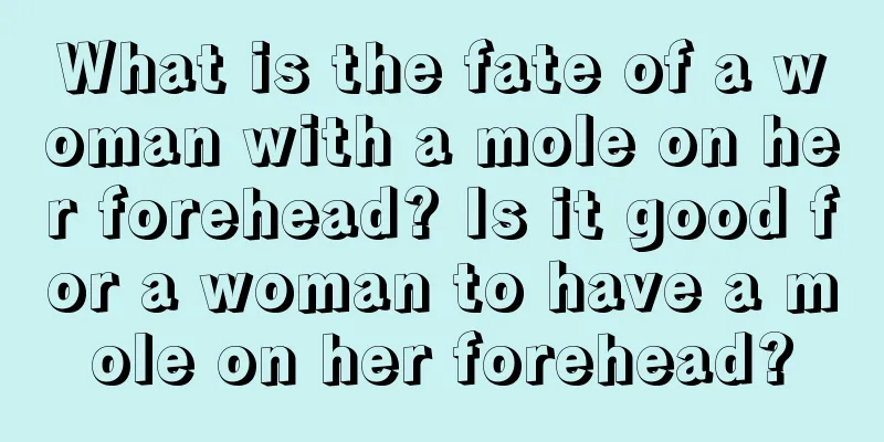 What is the fate of a woman with a mole on her forehead? Is it good for a woman to have a mole on her forehead?