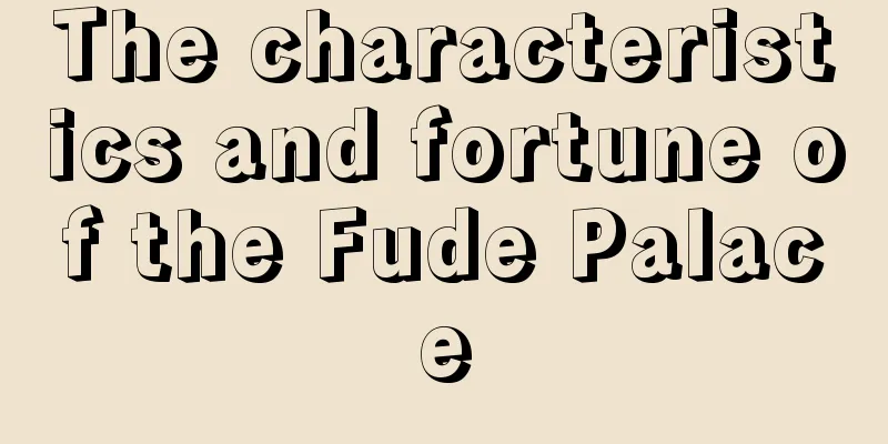The characteristics and fortune of the Fude Palace
