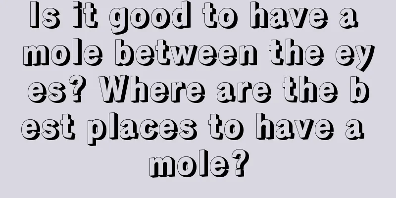 Is it good to have a mole between the eyes? Where are the best places to have a mole?