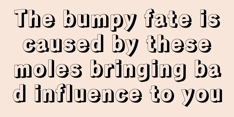The bumpy fate is caused by these moles bringing bad influence to you