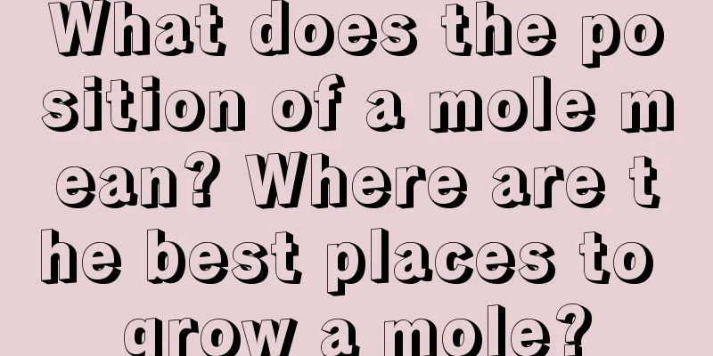 What does the position of a mole mean? Where are the best places to grow a mole?