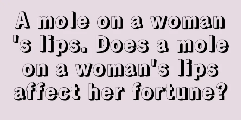 A mole on a woman's lips. Does a mole on a woman's lips affect her fortune?