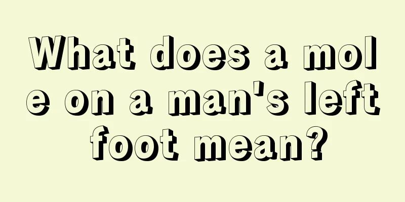 What does a mole on a man's left foot mean?