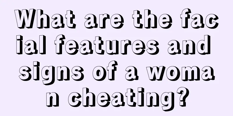 What are the facial features and signs of a woman cheating?