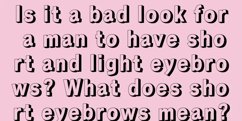 Is it a bad look for a man to have short and light eyebrows? What does short eyebrows mean?
