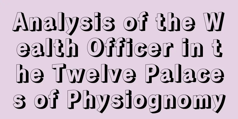 Analysis of the Wealth Officer in the Twelve Palaces of Physiognomy
