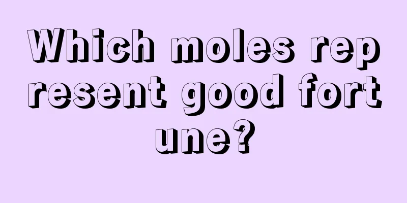 Which moles represent good fortune?