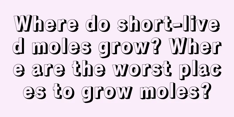 Where do short-lived moles grow? Where are the worst places to grow moles?