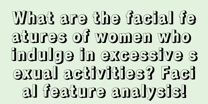 What are the facial features of women who indulge in excessive sexual activities? Facial feature analysis!