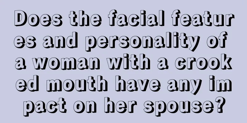 Does the facial features and personality of a woman with a crooked mouth have any impact on her spouse?