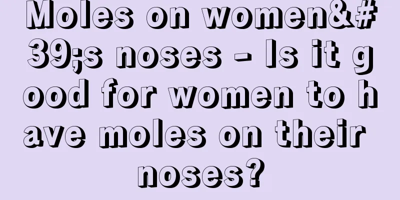 Moles on women's noses - Is it good for women to have moles on their noses?