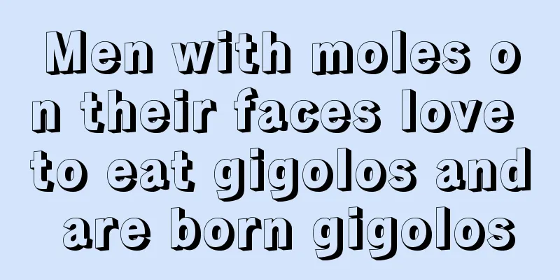 Men with moles on their faces love to eat gigolos and are born gigolos
