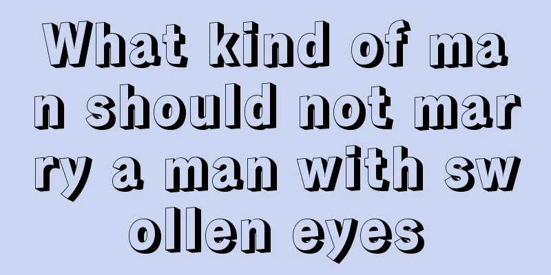 What kind of man should not marry a man with swollen eyes