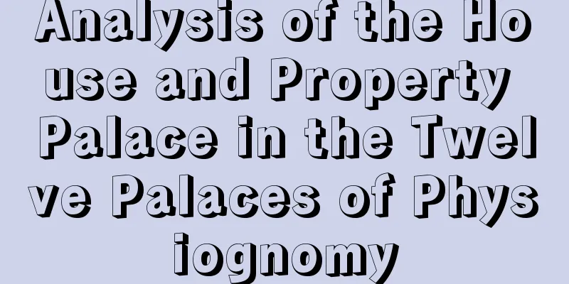 Analysis of the House and Property Palace in the Twelve Palaces of Physiognomy