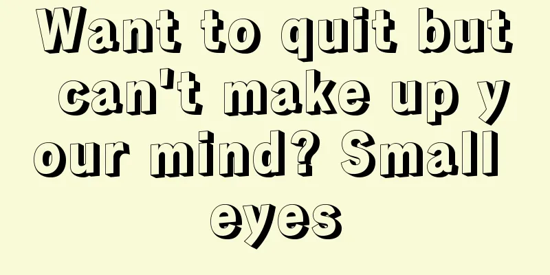Want to quit but can't make up your mind? Small eyes