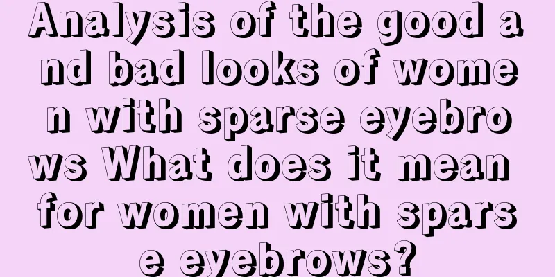 Analysis of the good and bad looks of women with sparse eyebrows What does it mean for women with sparse eyebrows?