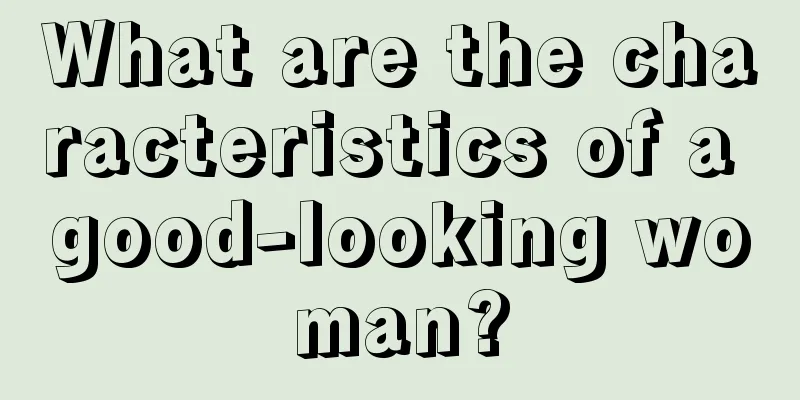 What are the characteristics of a good-looking woman?