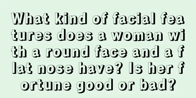 What kind of facial features does a woman with a round face and a flat nose have? Is her fortune good or bad?