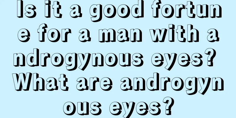 Is it a good fortune for a man with androgynous eyes? What are androgynous eyes?