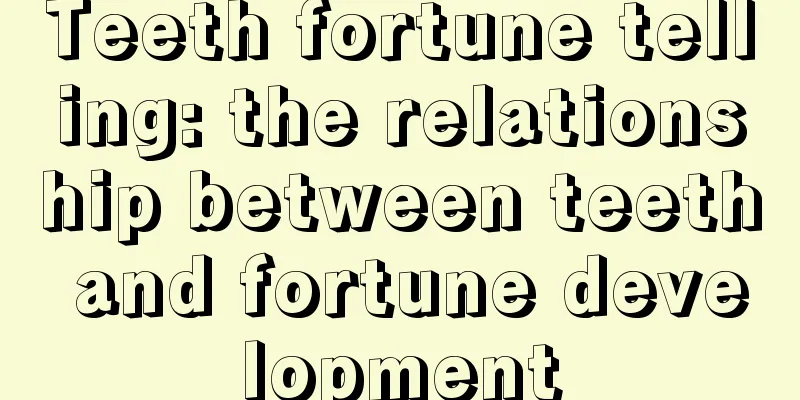 Teeth fortune telling: the relationship between teeth and fortune development