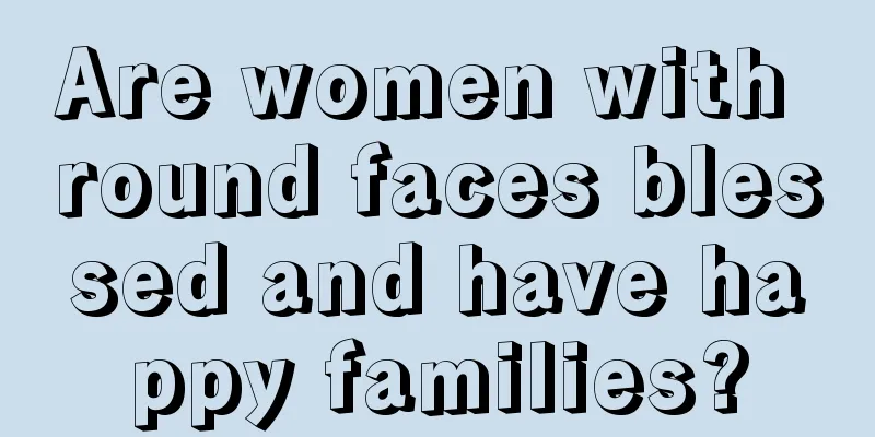 Are women with round faces blessed and have happy families?