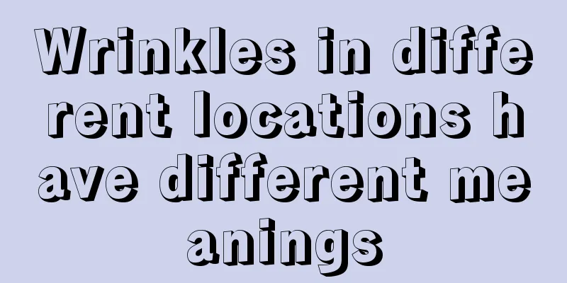 Wrinkles in different locations have different meanings