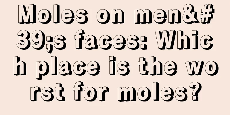 Moles on men's faces: Which place is the worst for moles?