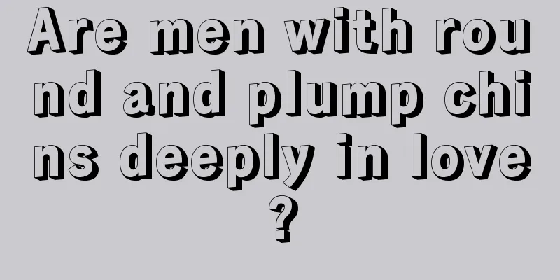 Are men with round and plump chins deeply in love?